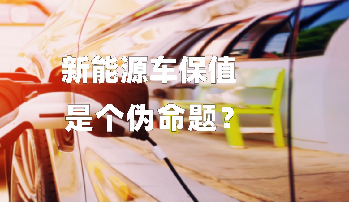 新能源车保值是个伪命题? 新能源车保值是个伪命题?